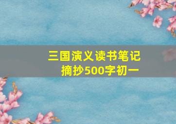 三国演义读书笔记摘抄500字初一