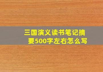 三国演义读书笔记摘要500字左右怎么写