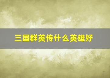 三国群英传什么英雄好