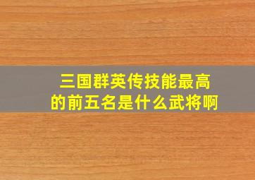 三国群英传技能最高的前五名是什么武将啊