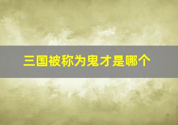 三国被称为鬼才是哪个