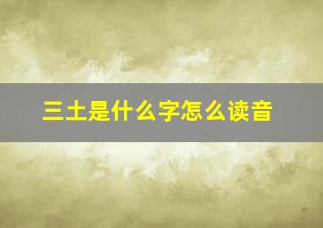 三土是什么字怎么读音