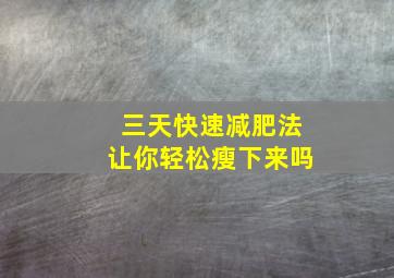 三天快速减肥法让你轻松瘦下来吗