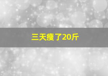 三天瘦了20斤