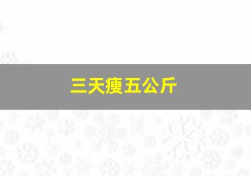 三天瘦五公斤