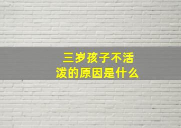 三岁孩子不活泼的原因是什么