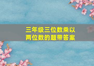 三年级三位数乘以两位数的题带答案