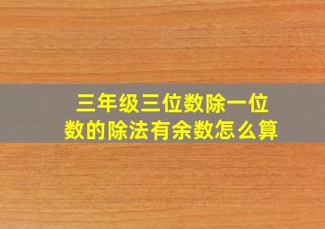 三年级三位数除一位数的除法有余数怎么算