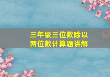 三年级三位数除以两位数计算题讲解