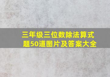 三年级三位数除法算式题50道图片及答案大全