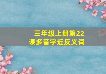 三年级上册第22课多音字近反义词