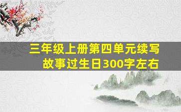 三年级上册第四单元续写故事过生日300字左右