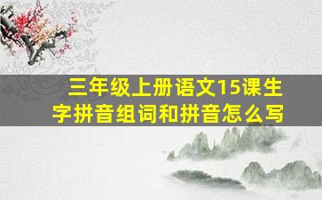 三年级上册语文15课生字拼音组词和拼音怎么写