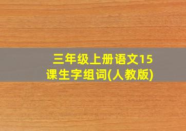 三年级上册语文15课生字组词(人教版)