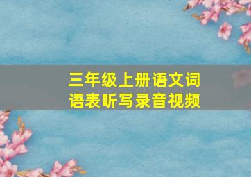 三年级上册语文词语表听写录音视频