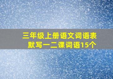 三年级上册语文词语表默写一二课词语15个