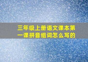 三年级上册语文课本第一课拼音组词怎么写的