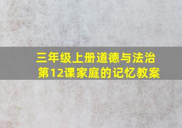 三年级上册道德与法治第12课家庭的记忆教案