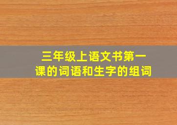 三年级上语文书第一课的词语和生字的组词