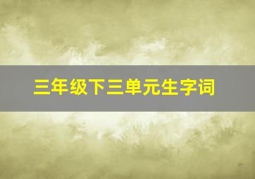 三年级下三单元生字词