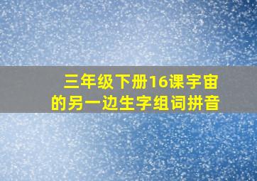 三年级下册16课宇宙的另一边生字组词拼音