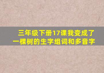 三年级下册17课我变成了一棵树的生字组词和多音字