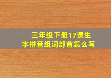 三年级下册17课生字拼音组词部首怎么写