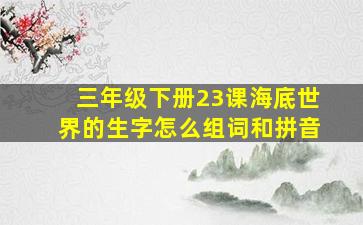 三年级下册23课海底世界的生字怎么组词和拼音