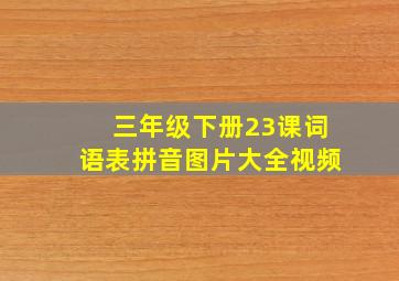 三年级下册23课词语表拼音图片大全视频