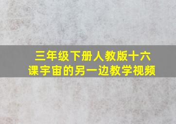 三年级下册人教版十六课宇宙的另一边教学视频