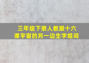 三年级下册人教版十六课宇宙的另一边生字组词