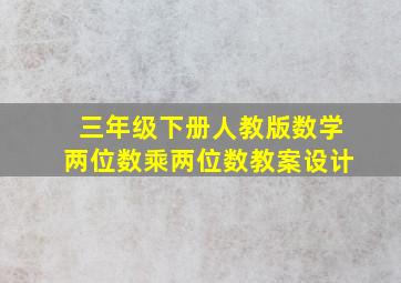 三年级下册人教版数学两位数乘两位数教案设计