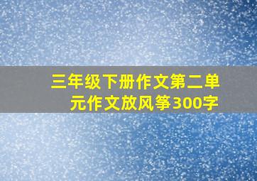 三年级下册作文第二单元作文放风筝300字