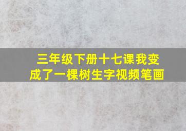 三年级下册十七课我变成了一棵树生字视频笔画