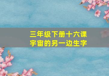 三年级下册十六课宇宙的另一边生字