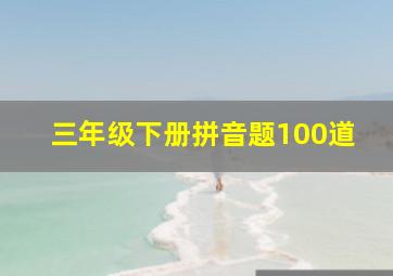 三年级下册拼音题100道