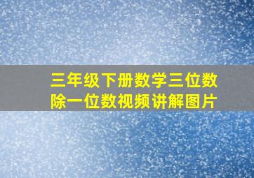 三年级下册数学三位数除一位数视频讲解图片