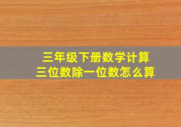 三年级下册数学计算三位数除一位数怎么算