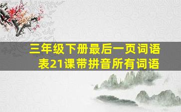 三年级下册最后一页词语表21课带拼音所有词语