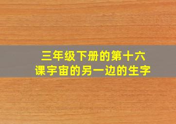 三年级下册的第十六课宇宙的另一边的生字