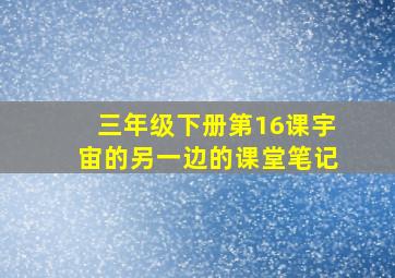 三年级下册第16课宇宙的另一边的课堂笔记