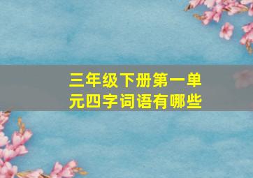 三年级下册第一单元四字词语有哪些