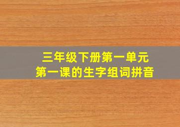 三年级下册第一单元第一课的生字组词拼音