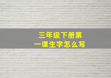 三年级下册第一课生字怎么写