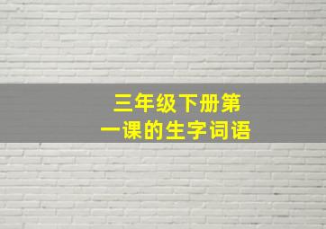 三年级下册第一课的生字词语