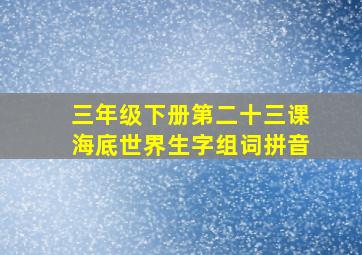 三年级下册第二十三课海底世界生字组词拼音