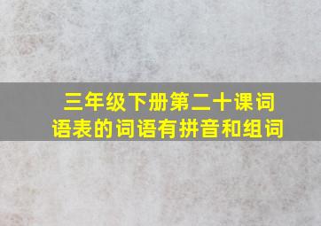 三年级下册第二十课词语表的词语有拼音和组词