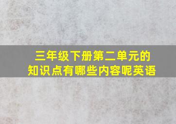 三年级下册第二单元的知识点有哪些内容呢英语