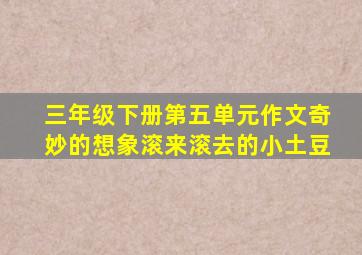 三年级下册第五单元作文奇妙的想象滚来滚去的小土豆