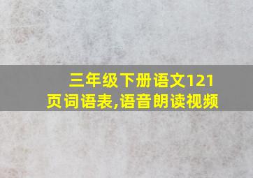 三年级下册语文121页词语表,语音朗读视频